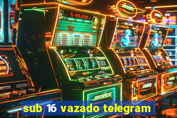 sub 16 vazado telegram